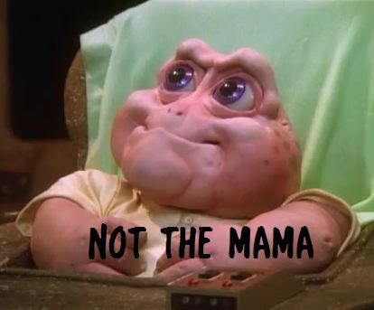 not the mama