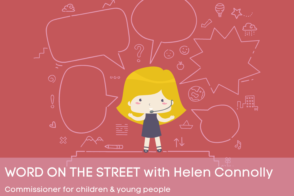 Word on the Street with Helen Connolly: Not being listened to worries children most